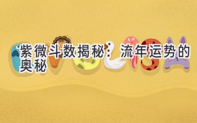 紫微斗数揭秘:流年运势的奥秘-图片1