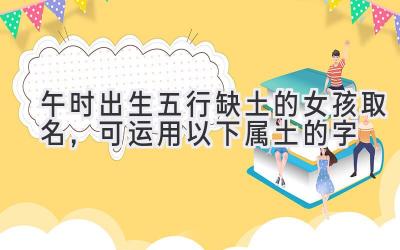 午时出生五行缺土的女孩取名,可运用以下属土的字-图片1