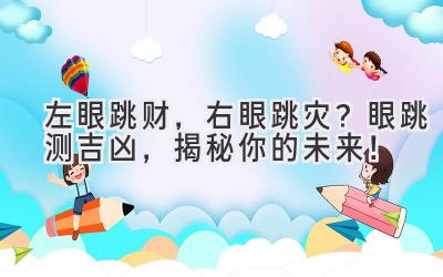 左眼跳财，右眼跳灾？眼跳测吉凶，揭秘你的未来！-图片1