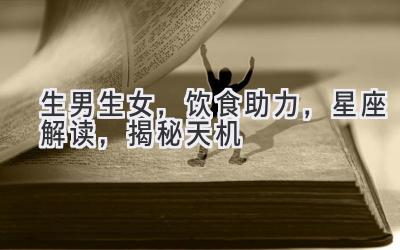 生男生女，饮食助力，星座解读，揭秘天机-图片1