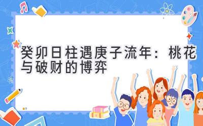 癸卯日柱遇2020庚子流年：桃花与破财的博弈-图片1