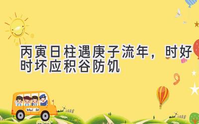 丙寅日柱遇2020庚子流年,时好时坏应积谷防饥-图片1