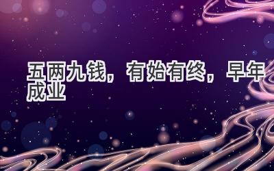 五两九钱,有始有终,早年成业-图片1