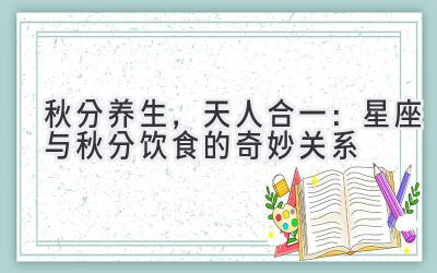 秋分养生,天人合一:星座与秋分饮食的奇妙关系-图片1