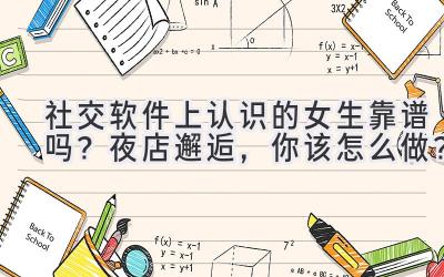 社交软件上认识的女生靠谱吗?夜店邂逅,你该怎么做?-图片1
