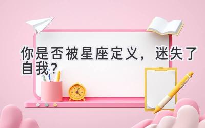 你是否被星座定义,迷失了自我?-图片1