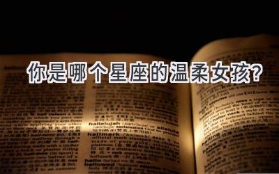 你是哪个星座的温柔女孩?-图片1