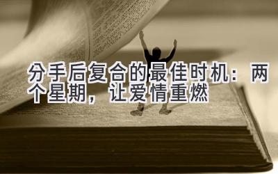 分手后复合的最佳时机:两个星期,让爱情重燃-图片1