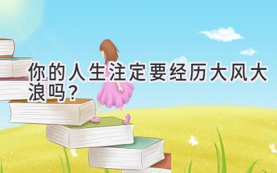你的人生注定要经历大风大浪吗?-图片1