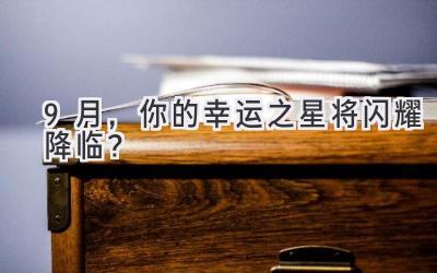 9月,你的幸运之星将闪耀降临?-图片1