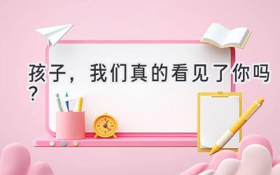 孩子,我们真的看见了你吗?-图片1