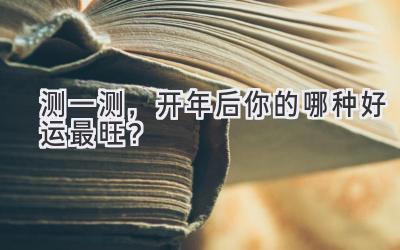 测一测,开年后你的哪种好运最旺?-图片1