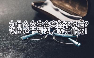 为什么女生会突然不说话?说出这十句话,等于作死!-图片1