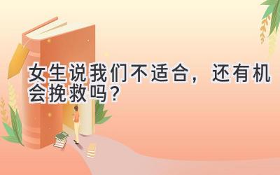 女生说我们不适合,还有机会挽救吗?-图片1