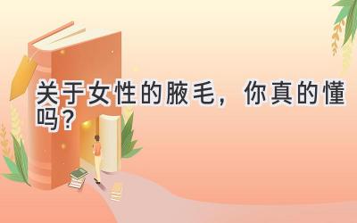 关于女性的腋毛,你真的懂吗?-图片1