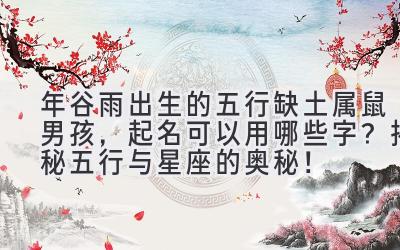 2020年谷雨出生的五行缺土属鼠男孩,起名可以用哪些字?揭秘五行与星座的奥秘!-图片1
