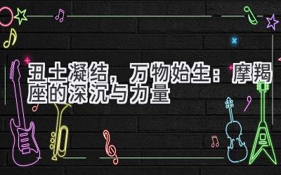 丑土凝结,万物始生:摩羯座的深沉与力量-图片1