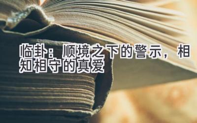 临卦:顺境之下的警示,相知相守的真爱-图片1