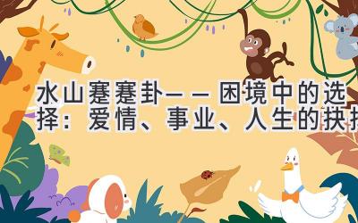 水山蹇(蹇卦)——困境中的选择:爱情、事业、人生的抉择-图片1