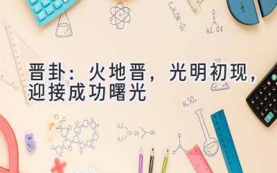 晋卦:火地晋,光明初现,迎接成功曙光-图片1