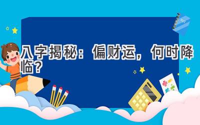 八字揭秘:偏财运,何时降临?-图片1