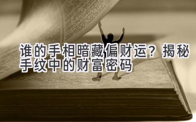谁的手相暗藏偏财运?揭秘手纹中的财富密码-图片1
