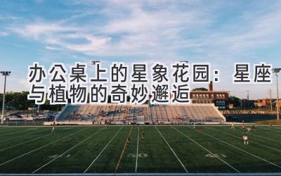 办公桌上的星象花园：星座与植物的奇妙邂逅-图片1