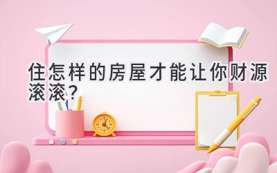 住怎样的房屋才能让你财源滚滚?-图片1