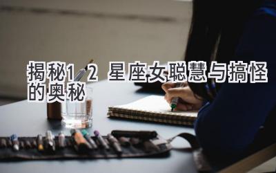 揭秘12星座女聪慧与搞怪的奥秘-图片1