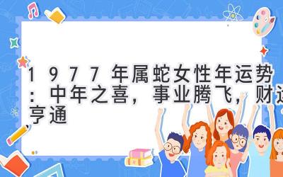 1977年属蛇女性2020年运势：中年之喜，事业腾飞，财运亨通-图片1