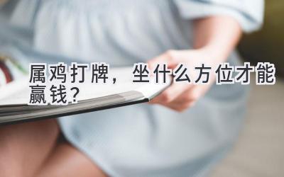 属鸡打牌,坐什么方位才能赢钱?-图片1