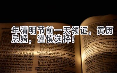 2020年清明节前一天领证,黄历忌婚,谨慎选择!-图片1