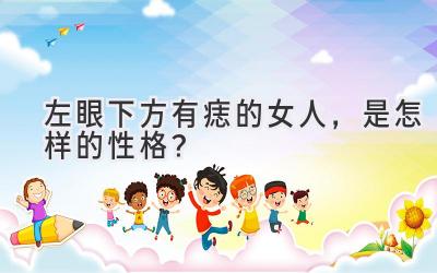左眼下方有痣的女人,是怎样的性格?-图片1