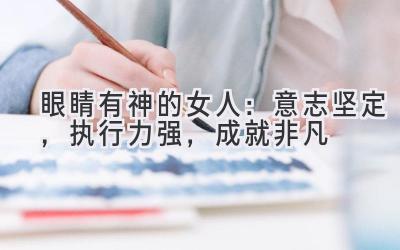 眼睛有神的女人:意志坚定,执行力强,成就非凡-图片1