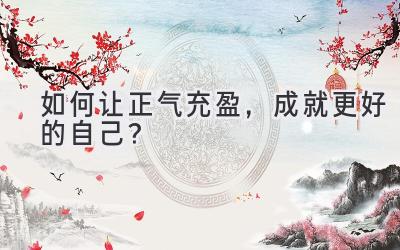 如何让正气充盈,成就更好的自己?-图片1
