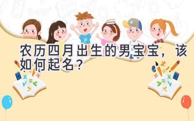 农历四月出生的男宝宝,该如何起名?-图片1