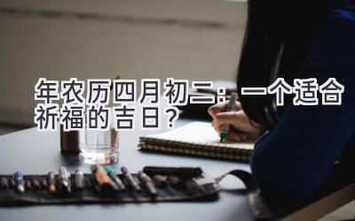 2020年农历四月初二:一个适合祈福的吉日?-图片1
