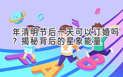 2020年清明节后一天可以订婚吗? 揭秘背后的星象能量-图片1