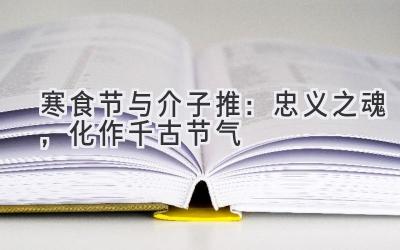 寒食节与介子推:忠义之魂,化作千古节气-图片1