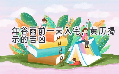 2020年谷雨前一天入宅，黄历揭示的吉凶-图片1