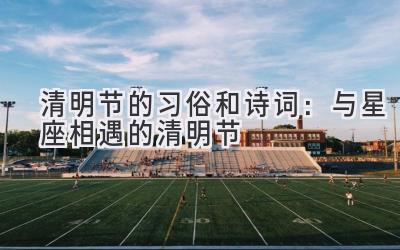 清明节的习俗和诗词:与星座相遇的清明节-图片1