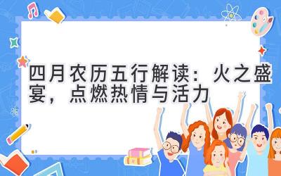 四月(农历)五行解读:火之盛宴,点燃热情与活力-图片1