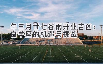 2020年三月廿七-谷雨开业吉凶:白羊座的机遇与挑战-图片1