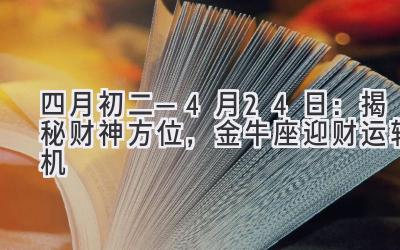 四月初二—4月24日:揭秘财神方位,金牛座迎财运转机-图片1