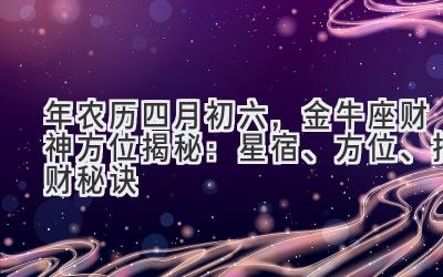 2020年农历四月初六,金牛座财神方位揭秘:星宿、方位、招财秘诀-图片1