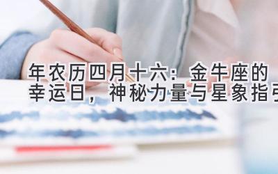 2020年农历四月十六:金牛座的幸运日,神秘力量与星象指引-图片1