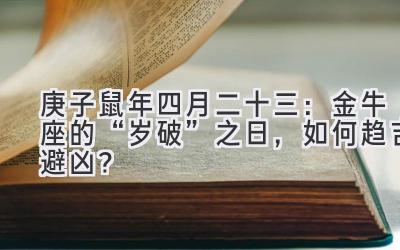 2020庚子鼠年四月二十三:金牛座的“岁破”之日,如何趋吉避凶?-图片1