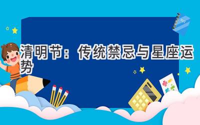 清明节:传统禁忌与星座运势-图片1