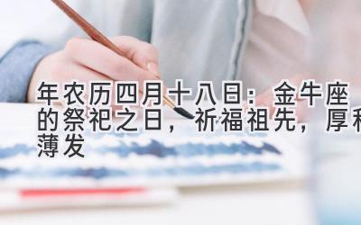 2020年农历四月十八日:金牛座的祭祀之日,祈福祖先,厚积薄发-图片1
