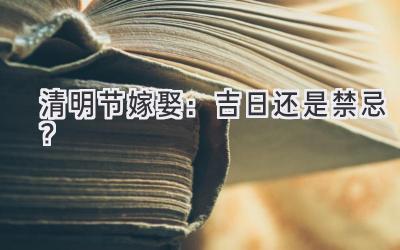 清明节嫁娶:吉日还是禁忌?-图片1